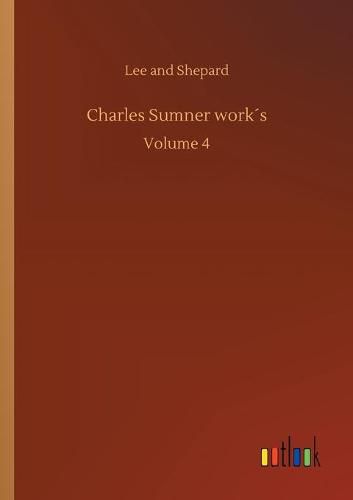 Cover image for Charles Sumner works: Volume 4