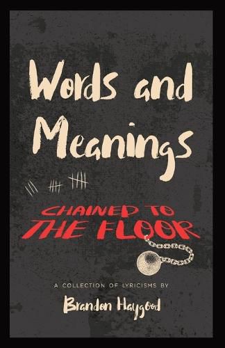 Cover image for Words and Meanings, Chained to a Floor: A Collection of Lyricisms