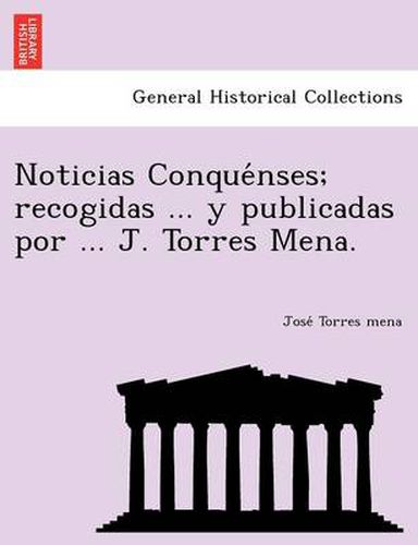 Noticias Conque&#769;nses; recogidas ... y publicadas por ... J. Torres Mena.