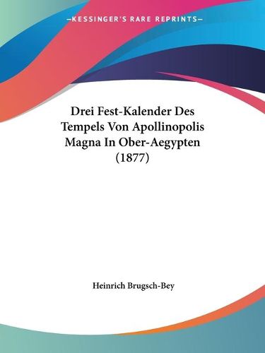 Cover image for Drei Fest-Kalender Des Tempels Von Apollinopolis Magna in Ober-Aegypten (1877)