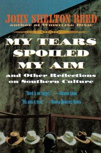 Cover image for My Tears Spoiled My Aim: And Other Reflections on Southern Culture