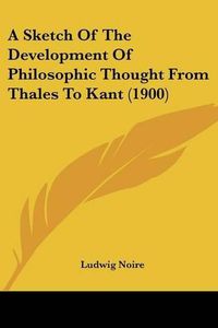 Cover image for A Sketch of the Development of Philosophic Thought from Thales to Kant (1900)