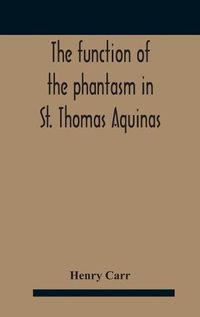 Cover image for The Function Of The Phantasm In St. Thomas Aquinas