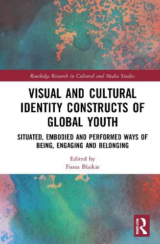 Visual and Cultural Identity Constructs of Global Youth and Young Adults: Situated, Embodied and Performed Ways of Being, Engaging and Belonging