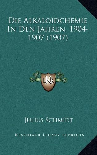 Cover image for Die Alkaloidchemie in Den Jahren, 1904-1907 (1907)