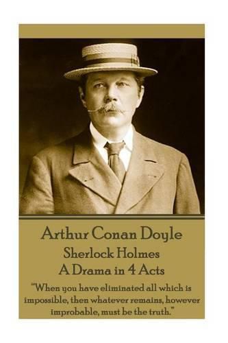 Cover image for Arthur Conan Doyle - Sherlock Holmes - A Drama in 4 Acts: When you have eliminated all which is impossible, then whatever remains, however improbable, must be the truth.