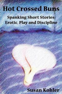 Cover image for Hot Crossed Buns: Spanking Short Stories: Erotic, Play and Discipline