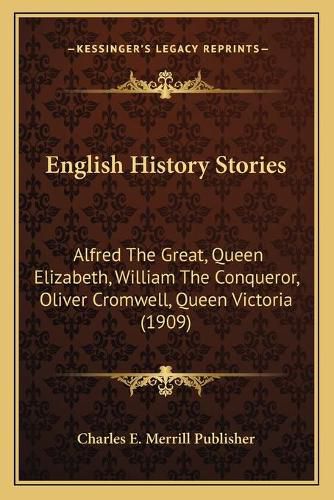 English History Stories: Alfred the Great, Queen Elizabeth, William the Conqueror, Oliver Cromwell, Queen Victoria (1909)