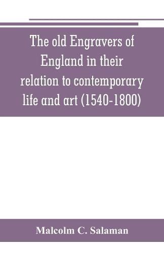 Cover image for The old engravers of England in their relation to contemporary life and art (1540-1800)