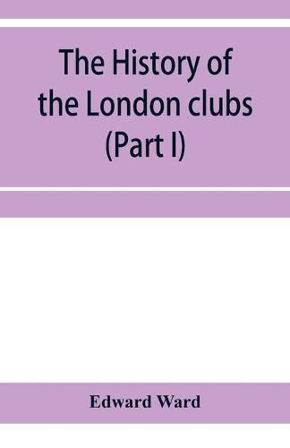 Cover image for The history of the London clubs, or, The citizens' pastime (Part I)