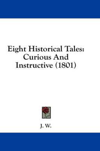 Cover image for Eight Historical Tales: Curious and Instructive (1801)