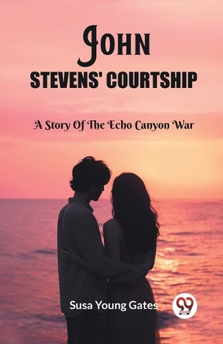 John Stevens' Courtship A Story Of The Echo Canyon War