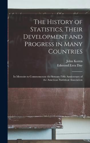 The History of Statistics, Their Development and Progress in Many Countries; in Memoirs to Commemorate the Seventy Fifth Anniversary of the American Statistical Association