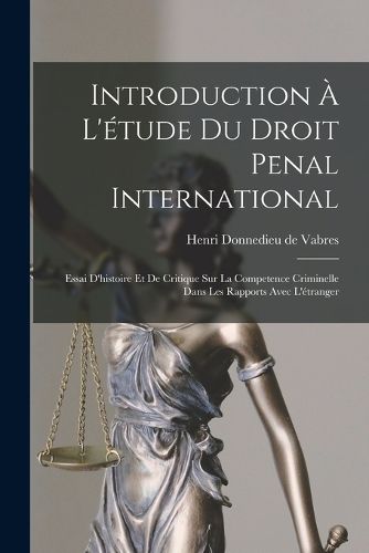 Cover image for Introduction a l'etude du droit penal international; essai d'histoire et de critique sur la competence criminelle dans les rapports avec l'etranger