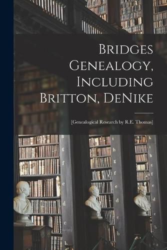 Cover image for Bridges Genealogy, Including Britton, DeNike; [genealogical Research by R.E. Thomas]