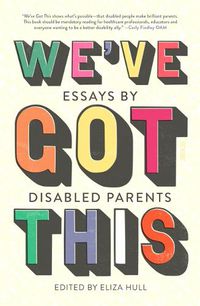 Cover image for We've Got This: An Anthology of Writing about Disabled Parenting