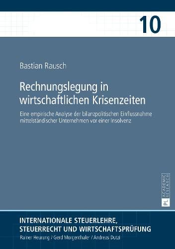 Cover image for Rechnungslegung in Wirtschaftlichen Krisenzeiten: Eine Empirische Analyse Der Bilanzpolitischen Einflussnahme Mittelstaendischer Unternehmen VOR Einer Insolvenz