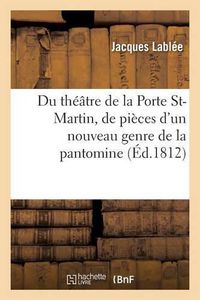 Cover image for Du Theatre de la Porte St-Martin, de Pieces d'Un Nouveau Genre de la Pantomine