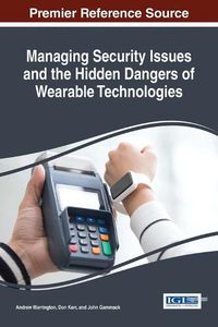 Cover image for Managing Security Issues and the Hidden Dangers of Wearable Technologies