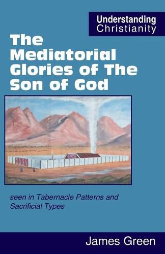 The Mediatorial Glories of The Son of God: seen in Tabernacle Patterns and Sacrificial Types