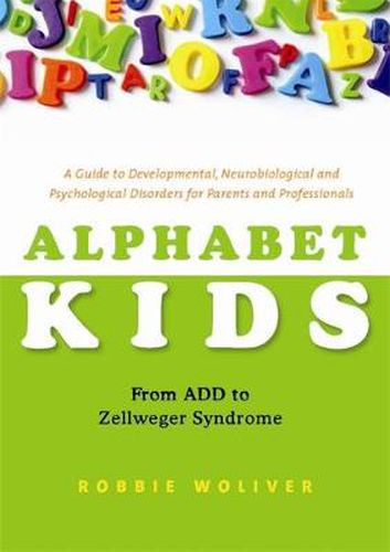 Cover image for Alphabet Kids - From ADD to Zellweger Syndrome: A Guide to Developmental, Neurobiological and Psychological Disorders for Parents and Professionals