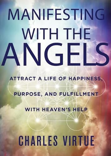 Cover image for Manifesting with the Angels: Attract a Life of Happiness, Purpose, and Fulfillment with Heaven's Help