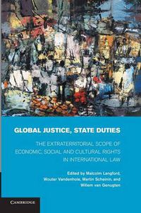 Cover image for Global Justice, State Duties: The Extraterritorial Scope of Economic, Social, and Cultural Rights in International Law