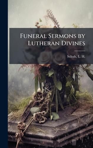 Cover image for Funeral Sermons by Lutheran Divines