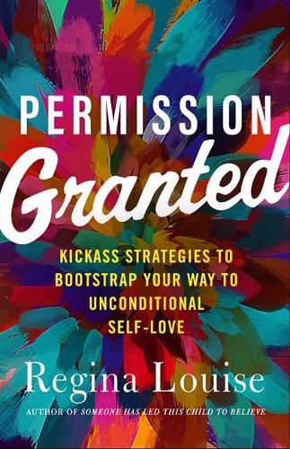 Cover image for Permission Granted: Kickass Strategies to Bootstrap Your Way to Unconditional Self-Love