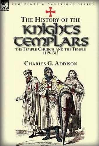 Cover image for The History of the Knights Templars, the Temple Church, and the Temple, 1119-1312