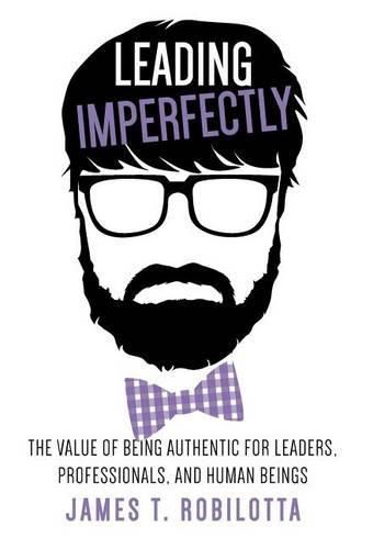 Cover image for Leading Imperfectly: The value of being authentic for leaders, professionals, and human beings