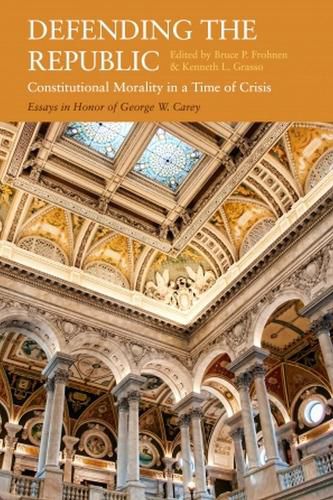 Defending the Republic: Constitutional Morality in a Time of Crisis: Essays in Honor of George W. Carey