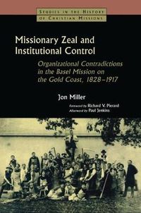 Cover image for Missionary Zeal and Institutional Control: Organizational Contradictions in the Basel Mission on the Gold Coast 1828-1917