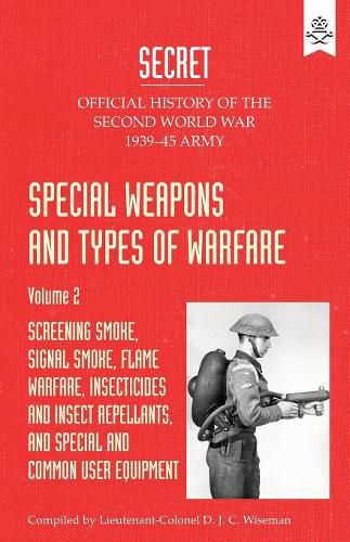 Special Weapons and Types of Warfare: SCREENING SMOKE, SIGNAL SMOKE, FLAME WARFARE, INSECTICIDES AND INSECT REPELLANTS, AND SPECIAL AND COMMON USER EQUIPMENT: Official History Of The Second World War Army