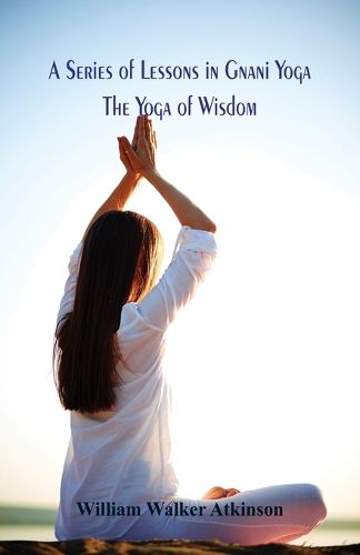 Cover image for A Series of Lessons in Gnani Yoga: The Yoga of Wisdom