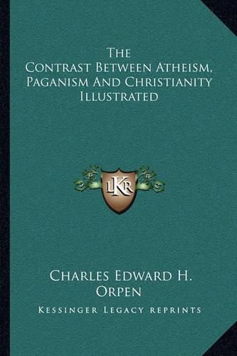 Cover image for The Contrast Between Atheism, Paganism and Christianity Illustrated