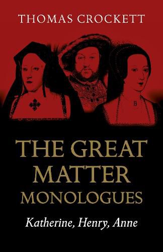 Great Matter Monologues, The: Katherine, Henry, Anne