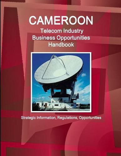 Cover image for Cameroon Telecom Industry Business Opportunities Handbook - Strategic Information, Regulations, Opportunities
