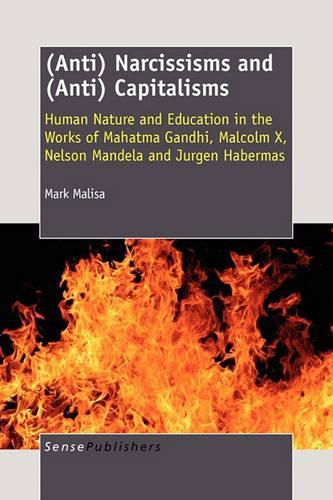 Cover image for (Anti) Narcissisms and (Anti) Capitalisms: Human Nature and Education in the Works of Mahatma Gandhi, Malcolm X, Nelson Mandela and Jurgen Habermas