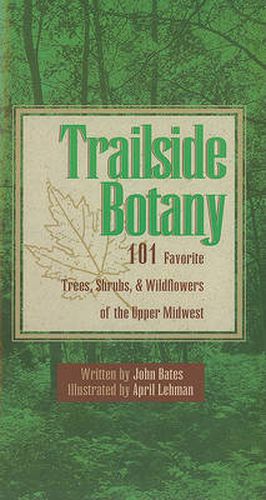 Trailside Botany: 101 Favorite Trees, Shrubs, and Wildflowers of the Upper Midwest