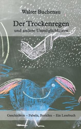 Cover image for Der Trockenregen und andere Unmoeglichkeiten: Geschichten - Fabeln, Berichte - Ein Lesebuch