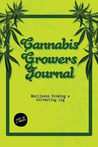 Cover image for Cannabis Growers Journal: Marijuana Growing & Harvesting Log, Grow, Keeping Track Of Details, Record Strains, Medical & Recreational Weed Reference, Notebook