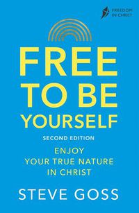 Cover image for Free To Be Yourself, Second Edition: Enjoy Your True Nature In Christ