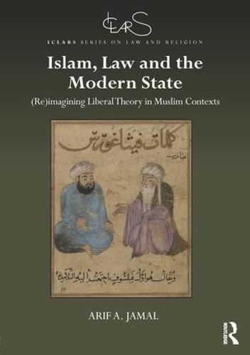 Cover image for Islam, Law and the Modern State: (Re)imagining Liberal Theory in Muslim Contexts