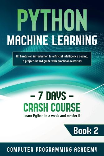 Cover image for Python Machine Learning: Learn Python in a Week and Master It. An Hands-On Introduction to Artificial Intelligence Coding, a Project-Based Guide with Practical Exercises