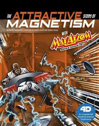 Cover image for The Attractive Story of Magnetism with Max Axiom Super Scientist: 4D an Augmented Reading Science Experience