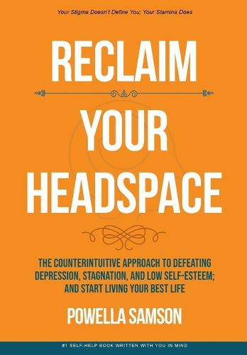 Cover image for Reclaim Your Headspace: The Counterintuitive Approach to Defeating Depression, Stagnation, and Low Self-Esteem; and Start Living Your Best Life