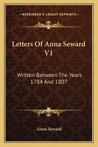 Cover image for Letters of Anna Seward V1: Written Between the Years 1784 and 1807