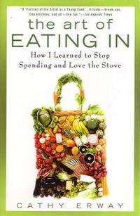 Cover image for The Art of Eating In: How I Learned to Stop Spending and Love the Stove