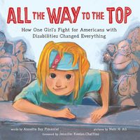 Cover image for All the Way to the Top: How One Girl's Fight for Americans with Disabilities Changed Everything